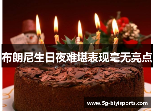 布朗尼生日夜难堪表现毫无亮点