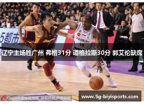 辽宁主场胜广州 弗格31分 道格拉斯30分 郭艾伦缺席