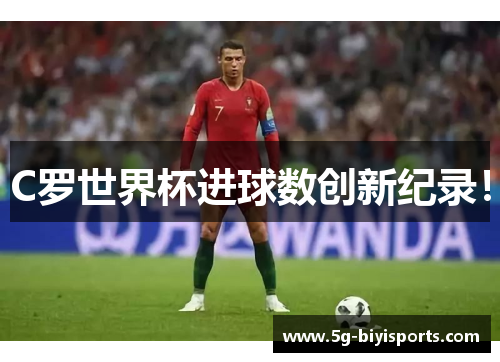 C罗世界杯进球数创新纪录！