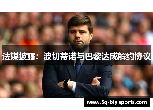 法媒披露：波切蒂诺与巴黎达成解约协议